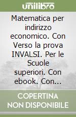 Matematica per indirizzo economico. Con Verso la prova INVALSI. Per le Scuole superiori. Con ebook. Con espansione online. Vol. 3 libro