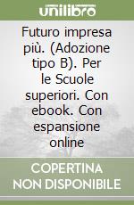 Futuro impresa più. (Adozione tipo B). Per le Scuole superiori. Con ebook. Con espansione online libro