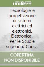 Tecnologie e progettazione di sistemi elettrici ed elettronici. Elettronica. Per le Scuole superiori. Con e-book. Con espansione online. Vol. 2 libro