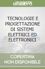 TECNOLOGIE E PROGETTAZIONE DI SISTEMI ELETTRICI ED ELETTRONICI libro