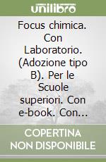 Focus chimica. Con Laboratorio. (Adozione tipo B). Per le Scuole superiori. Con e-book. Con espansione online libro
