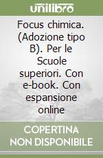 Focus chimica. (Adozione tipo B). Per le Scuole superiori. Con e-book. Con espansione online libro