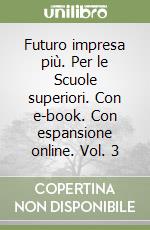 Futuro impresa più. Per le Scuole superiori. Con e-book. Con espansione online. Vol. 3 libro