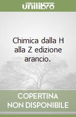 Chimica dalla H alla Z edizione arancio. libro