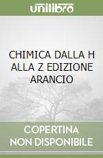 CHIMICA DALLA H ALLA Z EDIZIONE ARANCIO libro