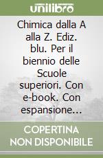 Chimica dalla A alla Z. Ediz. blu. Per il biennio delle Scuole superiori. Con e-book. Con espansione online. Vol. 1: Dai fenomeni alle soluzioni libro