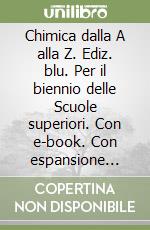 Chimica dalla A alla Z. Ediz. blu. Per il biennio delle Scuole superiori. Con e-book. Con espansione online libro