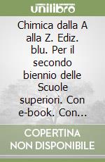 Chimica dalla A alla Z. Ediz. blu. Per il secondo biennio delle Scuole superiori. Con e-book. Con espansione online libro