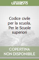 Codice civile per la scuola. Per le Scuole superiori libro