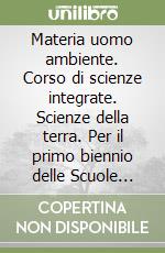 Materia uomo ambiente. Corso di scienze integrate. Scienze della terra. Per il primo biennio delle Scuole superiori. Con e-book. Con espansione online libro