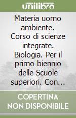 Materia uomo ambiente. Corso di scienze integrate. Biologia. Per il primo biennio delle Scuole superiori. Con e-book. Con espansione online libro