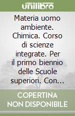 Materia uomo ambiente. Chimica. Corso di scienze integrate. Per il primo biennio delle Scuole superiori. Con e-book. Con espansione online libro