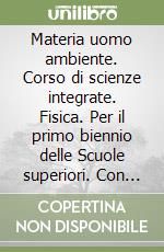 Materia uomo ambiente. Corso di scienze integrate. Fisica. Per il primo biennio delle Scuole superiori. Con e-book. Con espansione online libro