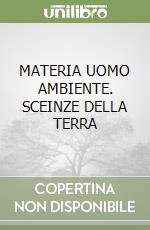 MATERIA UOMO AMBIENTE. SCEINZE DELLA TERRA libro