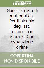 Gauss. Corso di matematica. Per il biennio degli Ist. tecnici. Con e-book. Con espansione online libro