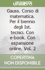 Gauss. Corso di matematica. Per il biennio degli Ist. tecnici. Con e-book. Con espansione online. Vol. 2 libro