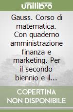 Gauss. Corso di matematica. Con quaderno amministrazione finanza e marketing. Per il secondo biennio e il quinto anno degli Ist. tecnici. Con e-book. Con espansione online. Vol. 3 libro