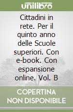 Cittadini in rete. Per il quinto anno delle Scuole superiori. Con e-book. Con espansione online. Vol. B libro