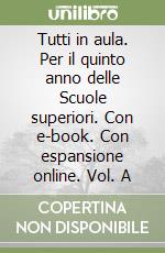 Tutti in aula. Per il quinto anno delle Scuole superiori. Con e-book. Con espansione online. Vol. A libro