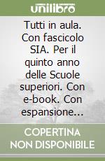 Tutti in aula. Con fascicolo SIA. Per il quinto anno delle Scuole superiori. Con e-book. Con espansione online. Vol. A libro