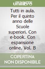 Tutti in aula. Per il quinto anno delle Scuole superiori. Con e-book. Con espansione online. Vol. B libro