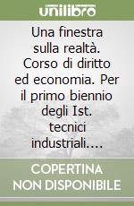 Una finestra sulla realtà. Corso di diritto ed economia. Per il primo biennio degli Ist. tecnici industriali. Con e-book. Con espansione online libro