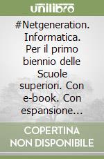 #Netgeneration. Informatica. Per il primo biennio delle Scuole superiori. Con e-book. Con espansione online. Con CD-ROM libro