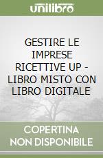 GESTIRE LE IMPRESE RICETTIVE UP - LIBRO MISTO CON LIBRO DIGITALE libro