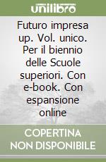 Futuro impresa up. Vol. unico. Per il biennio delle Scuole superiori. Con e-book. Con espansione online libro