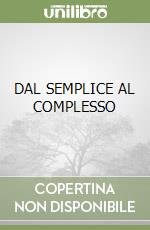 DAL SEMPLICE AL COMPLESSO libro