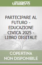 PARTECIPARE AL FUTURO - EDUCAZIONE CIVICA 2025 - LIBRO DIGITALE libro