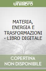 MATERIA, ENERGIA E TRASFORMAZIONI - LIBRO DIGITALE libro