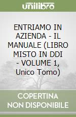 ENTRIAMO IN AZIENDA - IL MANUALE (LIBRO MISTO IN DDI - VOLUME 1, Unico Tomo) libro