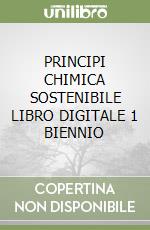 PRINCIPI CHIMICA SOSTENIBILE LIBRO DIGITALE 1 BIENNIO libro