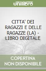 CITTA' DEI RAGAZZI E DELLE RAGAZZE (LA) - LIBRO DIGITALE libro