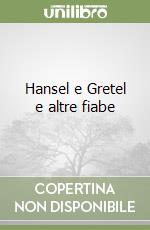 Hansel e Gretel e altre fiabe libro