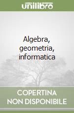 Algebra, geometria, informatica libro