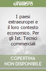 I paesi extraeuropei e il loro contesto economico. Per gli Ist. Tecnici commerciali