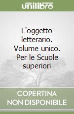 L'oggetto letterario. Volume unico. Per le Scuole superiori libro