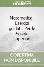 Matematica. Esercizi guidati. Per le Scuole superiori (1)