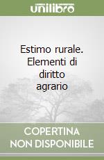 Estimo rurale. Elementi di diritto agrario libro