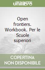 Open frontiers. Workbook. Per le Scuole superiori libro