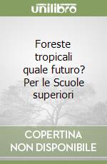 Foreste tropicali quale futuro? Per le Scuole superiori