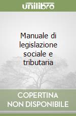 Manuale di legislazione sociale e tributaria libro