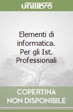 Elementi di informatica. Per gli Ist. Professionali