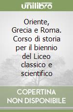 Oriente, Grecia e Roma. Corso di storia per il biennio del Liceo classico e scientifico (1) libro