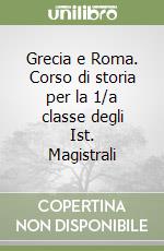 Grecia e Roma. Corso di storia per la 1/a classe degli Ist. Magistrali libro