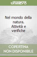 Nel mondo della natura. Attività e verifiche libro