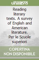 Reading literary texts. A survey of English and American literature. Per le Scuole superiori libro