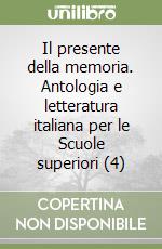 Il presente della memoria. Antologia e letteratura italiana per le Scuole superiori (4) libro